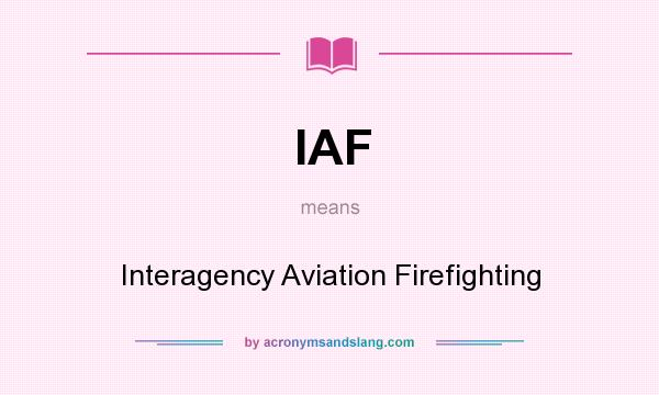 What does IAF mean? It stands for Interagency Aviation Firefighting