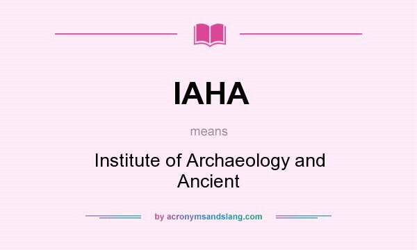 What does IAHA mean? It stands for Institute of Archaeology and Ancient