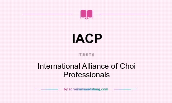 What does IACP mean? It stands for International Alliance of Choi Professionals