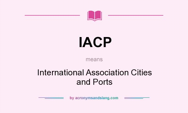 What does IACP mean? It stands for International Association Cities and Ports