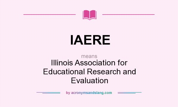 What does IAERE mean? It stands for Illinois Association for Educational Research and Evaluation