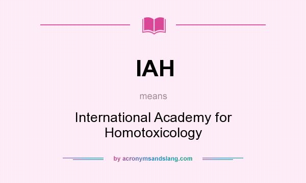 What does IAH mean? It stands for International Academy for Homotoxicology
