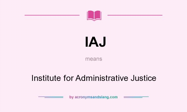 What does IAJ mean? It stands for Institute for Administrative Justice