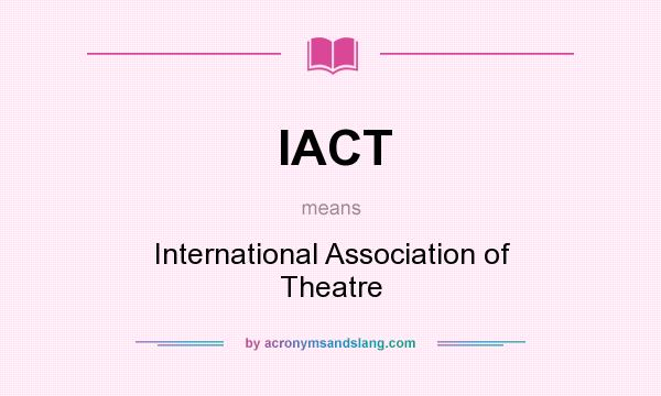 What does IACT mean? It stands for International Association of Theatre