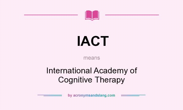 What does IACT mean? It stands for International Academy of Cognitive Therapy