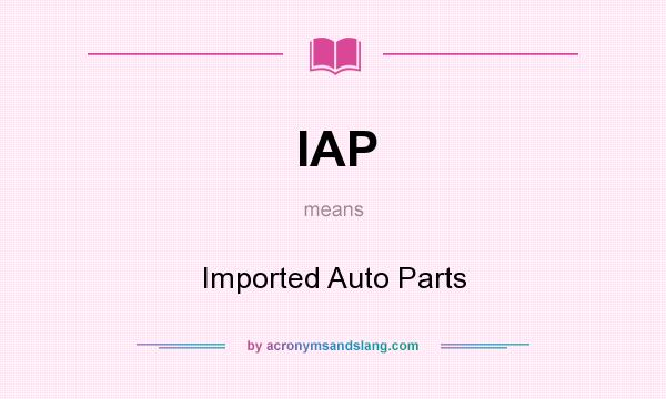 What does IAP mean? It stands for Imported Auto Parts