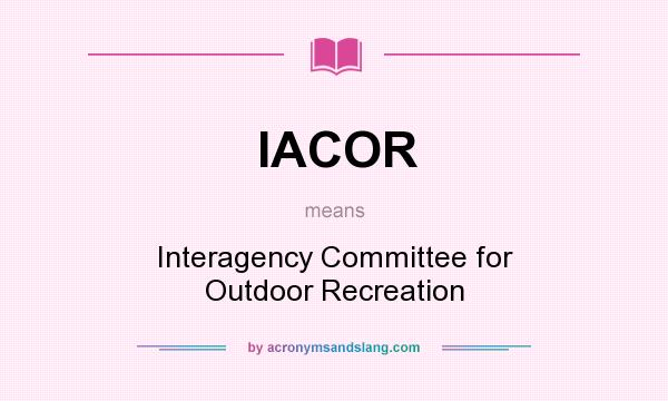 What does IACOR mean? It stands for Interagency Committee for Outdoor Recreation