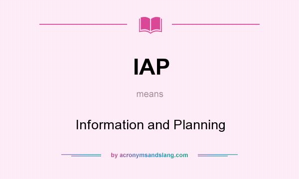 What does IAP mean? It stands for Information and Planning