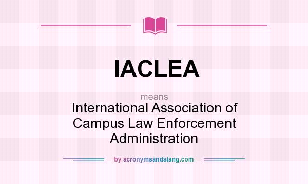 What does IACLEA mean? It stands for International Association of Campus Law Enforcement Administration