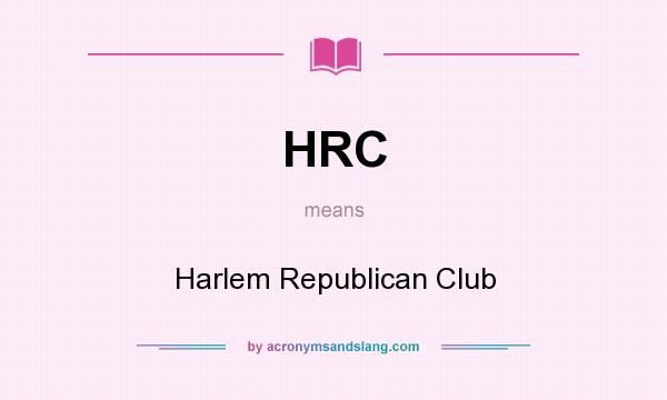 What does HRC mean? It stands for Harlem Republican Club