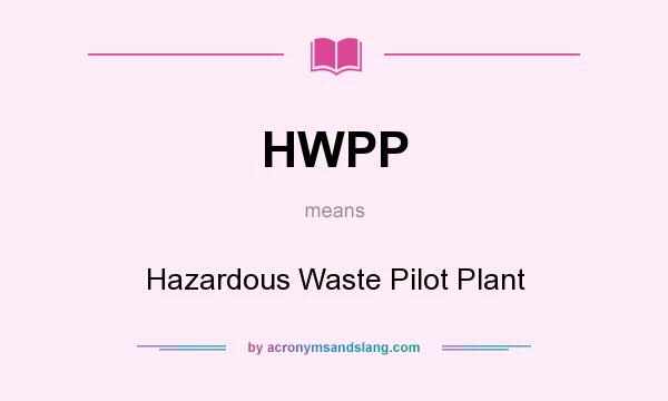 What does HWPP mean? It stands for Hazardous Waste Pilot Plant