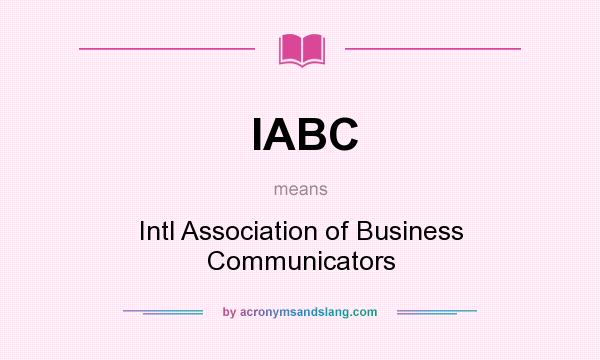 What does IABC mean? It stands for Intl Association of Business Communicators