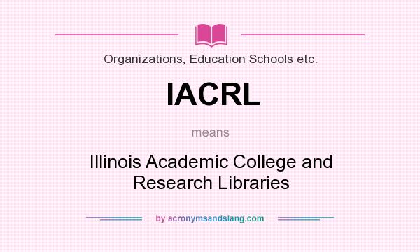 What does IACRL mean? It stands for Illinois Academic College and Research Libraries