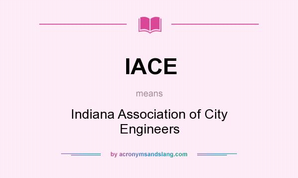 What does IACE mean? It stands for Indiana Association of City Engineers