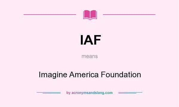 What does IAF mean? It stands for Imagine America Foundation