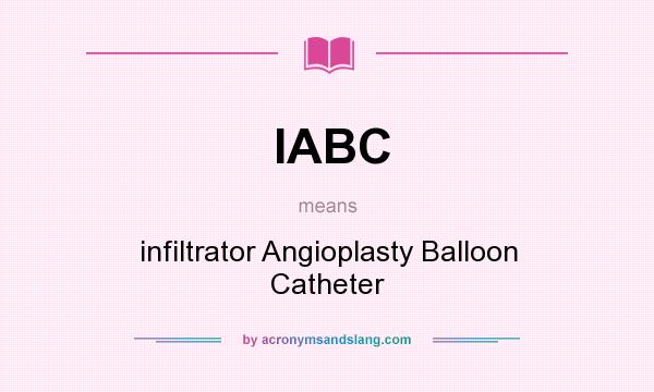 What does IABC mean? It stands for infiltrator Angioplasty Balloon Catheter