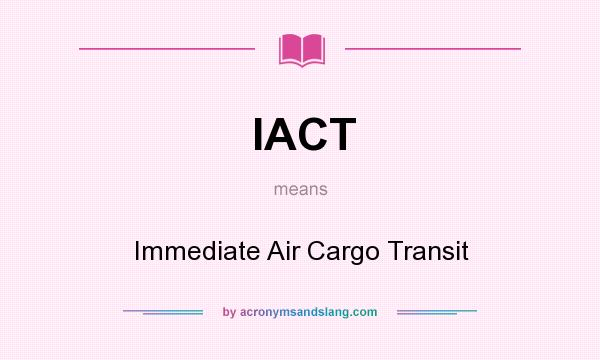What does IACT mean? It stands for Immediate Air Cargo Transit