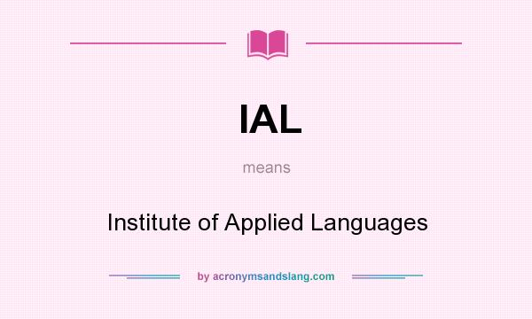 What does IAL mean? It stands for Institute of Applied Languages
