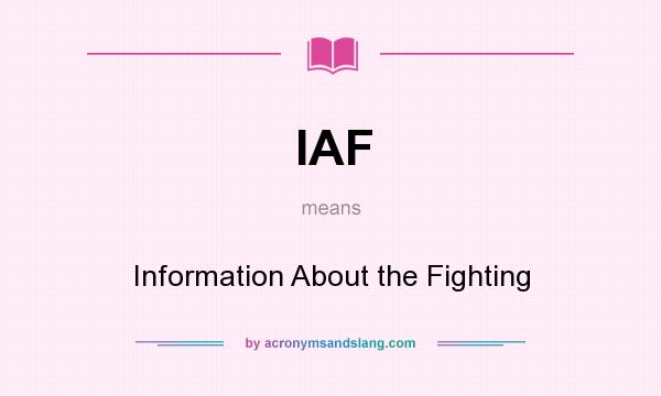 What does IAF mean? It stands for Information About the Fighting