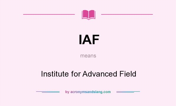What does IAF mean? It stands for Institute for Advanced Field