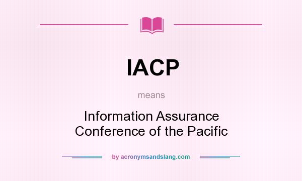 What does IACP mean? It stands for Information Assurance Conference of the Pacific