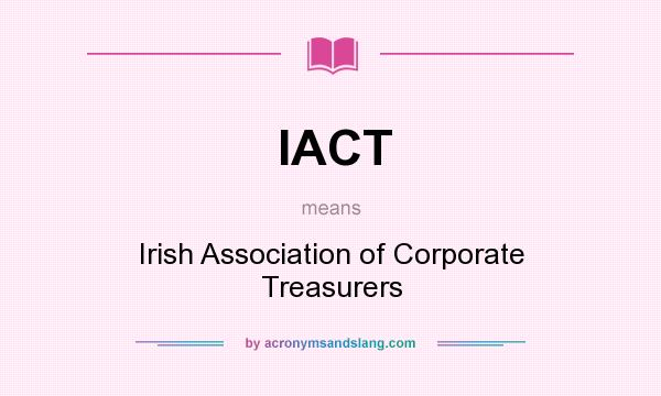 What does IACT mean? It stands for Irish Association of Corporate Treasurers