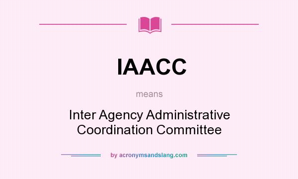 What does IAACC mean? It stands for Inter Agency Administrative Coordination Committee