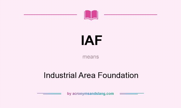 What does IAF mean? It stands for Industrial Area Foundation
