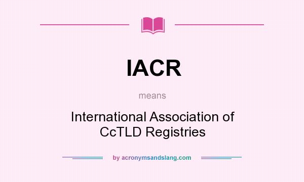 What does IACR mean? It stands for International Association of CcTLD Registries