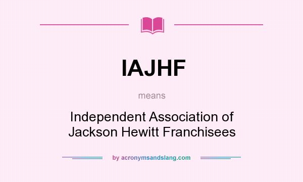 What does IAJHF mean? It stands for Independent Association of Jackson Hewitt Franchisees