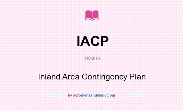 What does IACP mean? It stands for Inland Area Contingency Plan