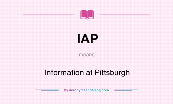 What does IAP mean? It stands for Information at Pittsburgh