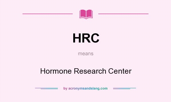 What does HRC mean? It stands for Hormone Research Center