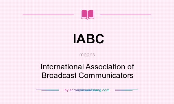 What does IABC mean? It stands for International Association of Broadcast Communicators