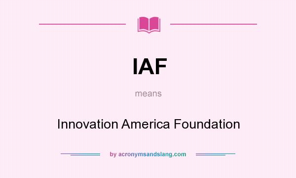 What does IAF mean? It stands for Innovation America Foundation
