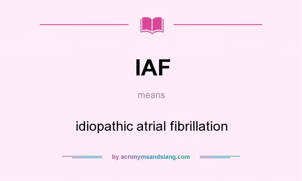 What does IAF mean? It stands for idiopathic atrial fibrillation