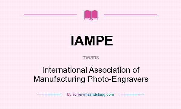 What does IAMPE mean? It stands for International Association of Manufacturing Photo-Engravers