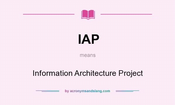 What does IAP mean? It stands for Information Architecture Project