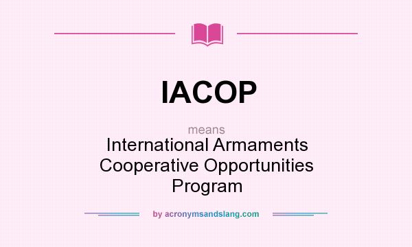 What does IACOP mean? It stands for International Armaments Cooperative Opportunities Program
