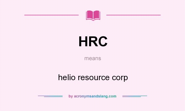 What does HRC mean? It stands for helio resource corp