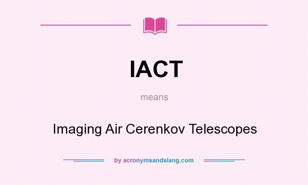 What does IACT mean? It stands for Imaging Air Cerenkov Telescopes
