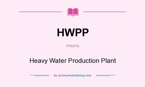 What does HWPP mean? It stands for Heavy Water Production Plant
