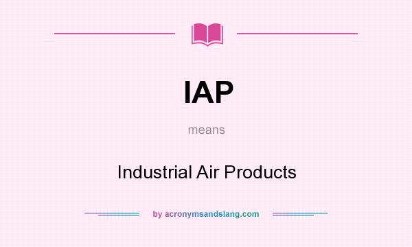What does IAP mean? It stands for Industrial Air Products