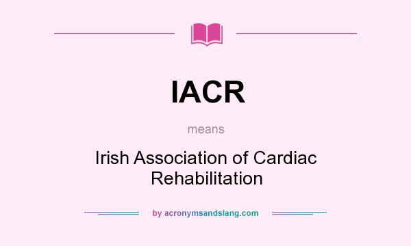 What does IACR mean? It stands for Irish Association of Cardiac Rehabilitation
