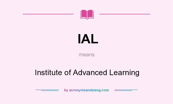What does IAL mean? It stands for Institute of Advanced Learning