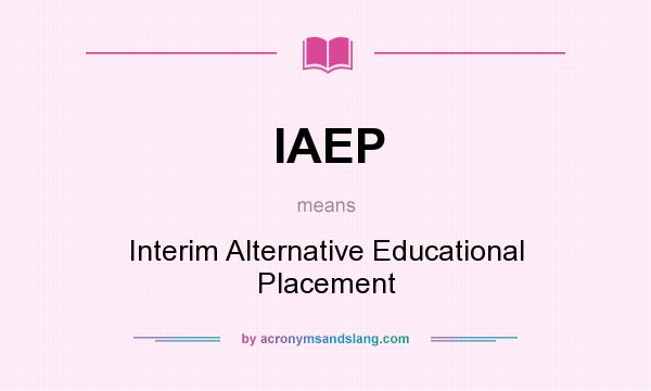 What does IAEP mean? It stands for Interim Alternative Educational Placement