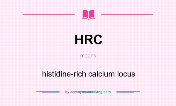 What does HRC mean? It stands for histidine-rich calcium locus