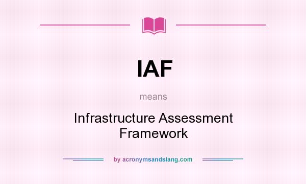 What does IAF mean? It stands for Infrastructure Assessment Framework