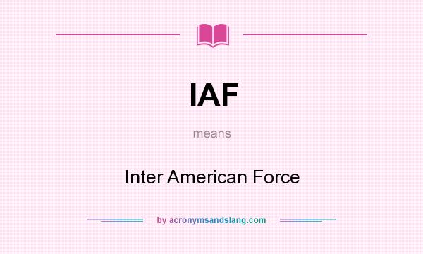 What does IAF mean? It stands for Inter American Force