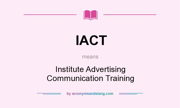 What does IACT mean? It stands for Institute Advertising Communication Training